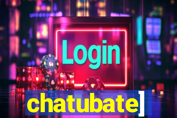 chatubate]